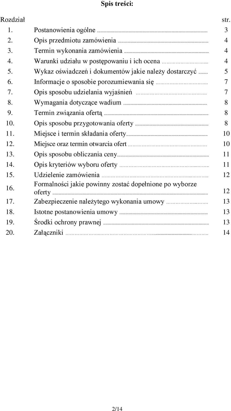 Termin związania ofertą... 8 10. Opis sposobu przygotowania oferty... 8 11. Miejsce i termin składania oferty... 10 12. Miejsce oraz termin otwarcia ofert.... 10 13. Opis sposobu obliczania ceny.