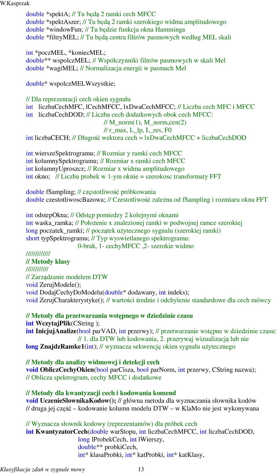 wspolczmelwszystkie; // Dla reprezentacji cech okien sygnału int liczbacechmfc, lcechmfcc, lxdwacechmfcc; // Liczba cech MFC i MFCC int liczbacechdod; // Liczba cech dodatkowych obok cech MFCC: //