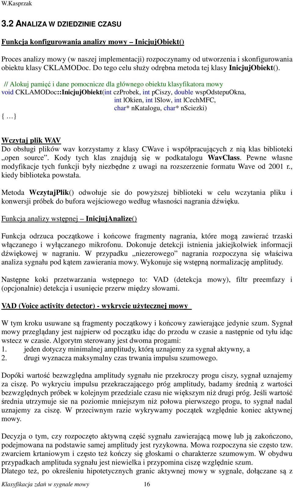 // Alokuj pamięć i dane pomocnicze dla głównego obiektu klasyfikatora mowy void CKLAMODoc::InicjujObiekt(int czprobek, int pciszy, double wspodstepuokna, int lokien, int lslow, int lcechmfc, char*