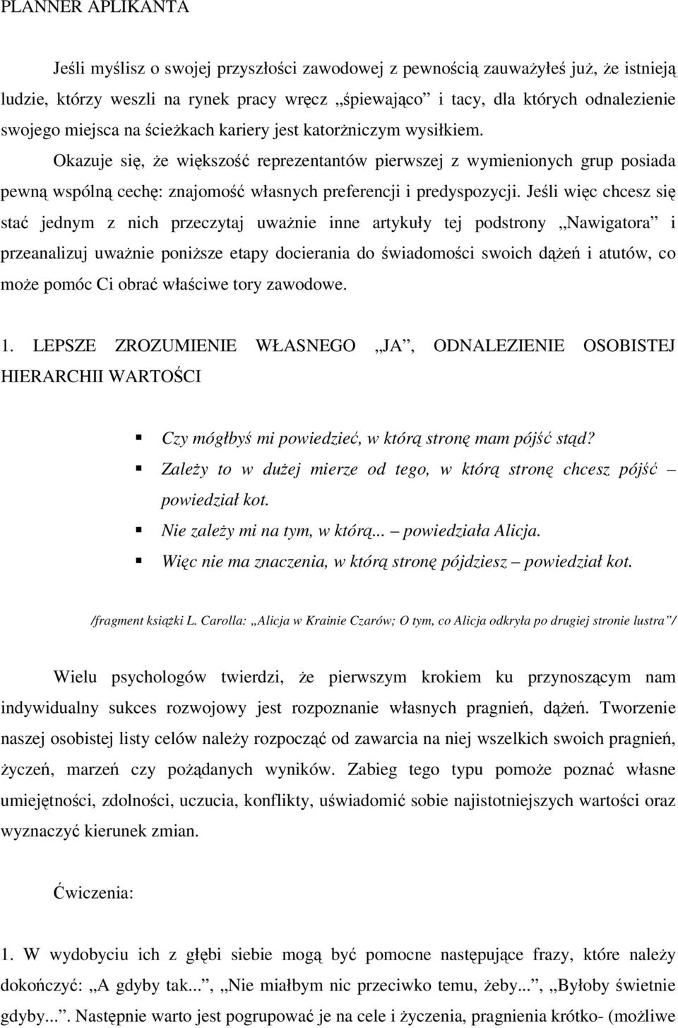 Jeli wic chcesz si sta jednym z nich przeczytaj uwanie inne artykuły tej podstrony Nawigatora i przeanalizuj uwanie ponisze etapy docierania do wiadomoci swoich de i atutów, co moe pomóc Ci obra