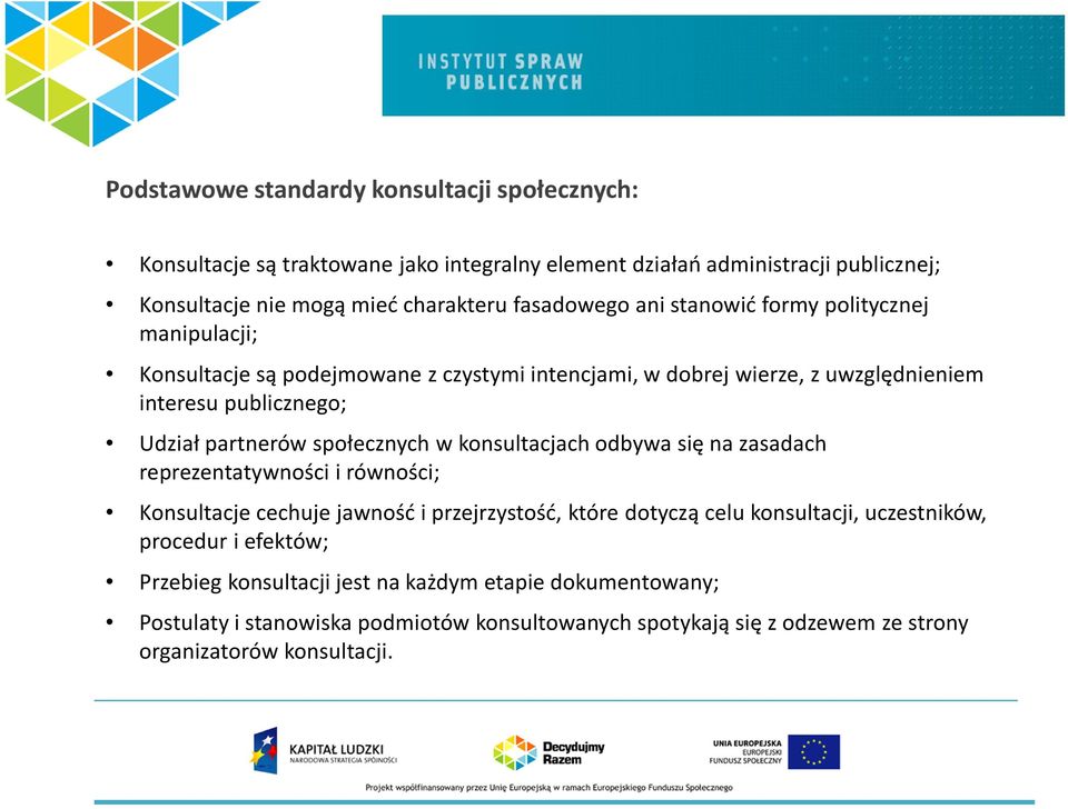 partnerów społecznych w konsultacjach odbywa się na zasadach reprezentatywności i równości; Konsultacje cechuje jawność i przejrzystość, które dotyczą celu konsultacji,