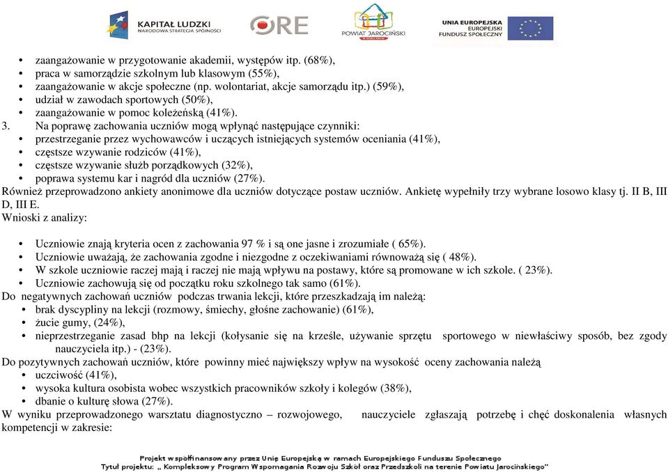 Na poprawę zachowania uczniów mogą wpłynąć następujące czynniki: przestrzeganie przez wychowawców i uczących istniejących systemów oceniania (41%), częstsze wzywanie rodziców (41%), częstsze wzywanie