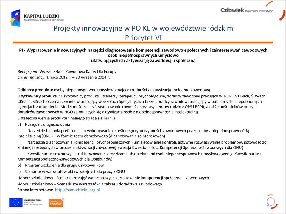 Odbiorcy produktu: osoby niepełnosprawne umysłowo mające trudności z aktywizacją społeczno-zawodową Użytkownicy produktu: Użytkownicy produktu: trenerzy, terapeuci, psychologowie, doradcy zawodowi