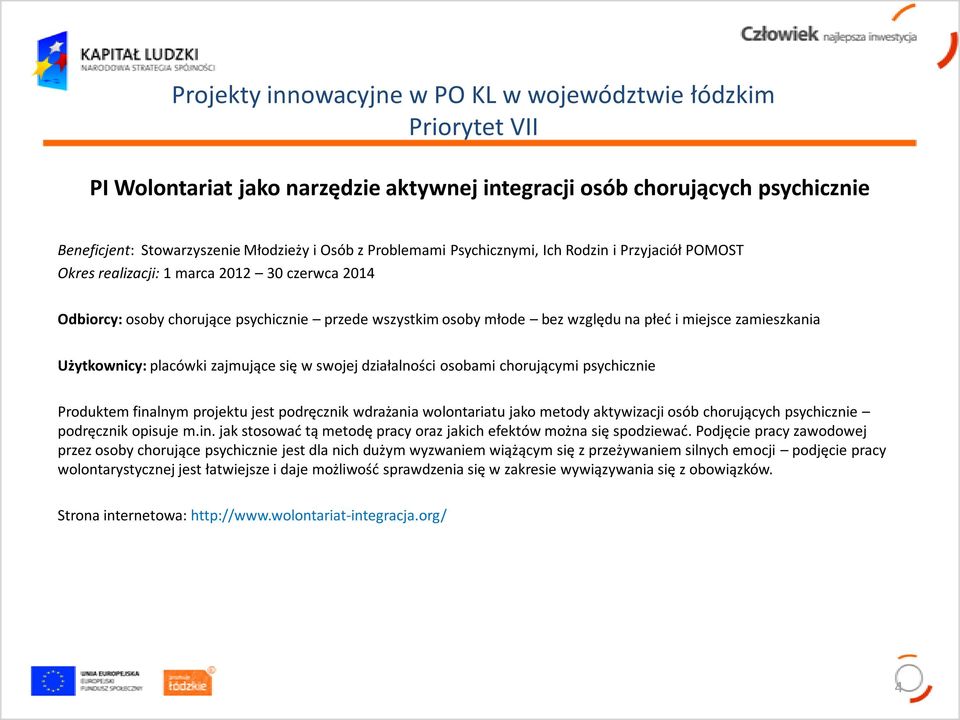 swojej działalności osobami chorującymi psychicznie Produktem finalnym projektu jest podręcznik wdrażania wolontariatu jako metody aktywizacji osób chorujących psychicznie podręcznik opisuje m.in. jak stosowad tą metodę pracy oraz jakich efektów można się spodziewad.