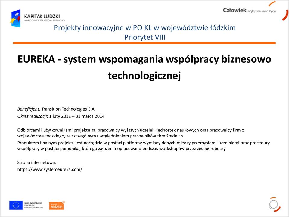 Okres realizacji: 1 luty 2012 31 marca 2014 Odbiorcami i użytkownikami projektu są pracownicy wyższych uczelni i jednostek naukowych oraz pracownicy firm z