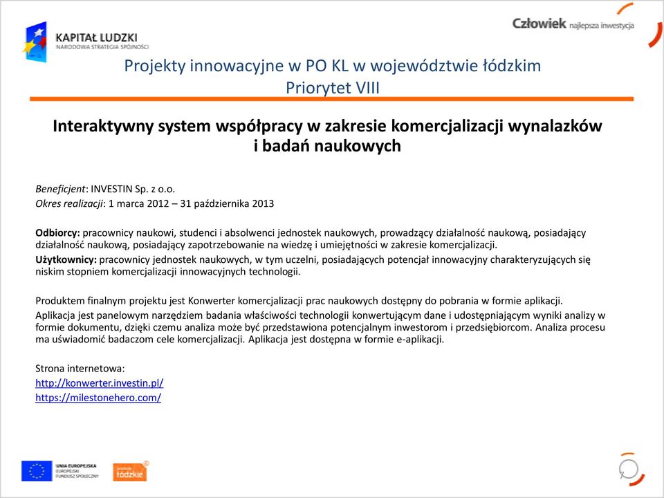 komercjalizacji. Użytkownicy: pracownicy jednostek naukowych, w tym uczelni, posiadających potencjał innowacyjny charakteryzujących się niskim stopniem komercjalizacji innowacyjnych technologii.
