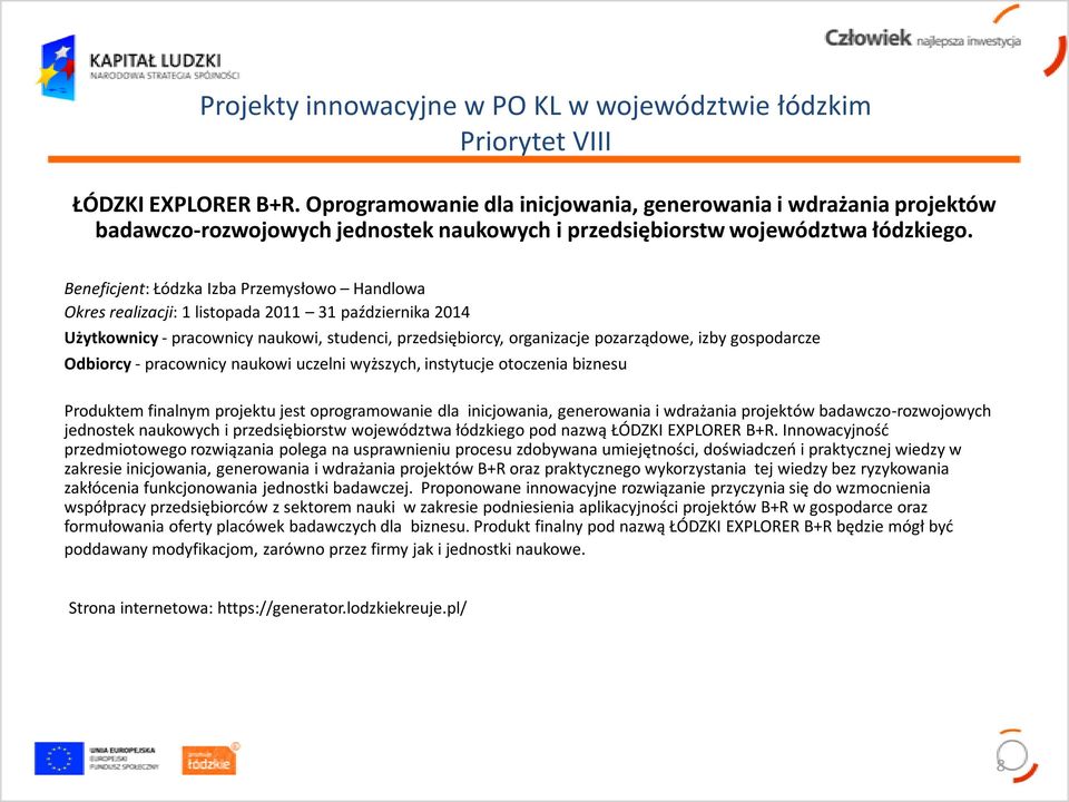 gospodarcze Odbiorcy - pracownicy naukowi uczelni wyższych, instytucje otoczenia biznesu Produktem finalnym projektu jest oprogramowanie dla inicjowania, generowania i wdrażania projektów