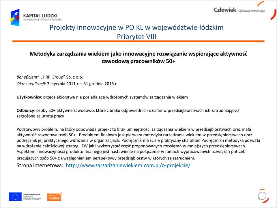 Użytkownicy: przedsiębiorstwa nie posiadające wdrożonych systemów zarządzania wiekiem Odbiorcy: osoby 50+ aktywne zawodowo, które z braku odpowiednich działao w przedsiębiorstwach ich zatrudniających