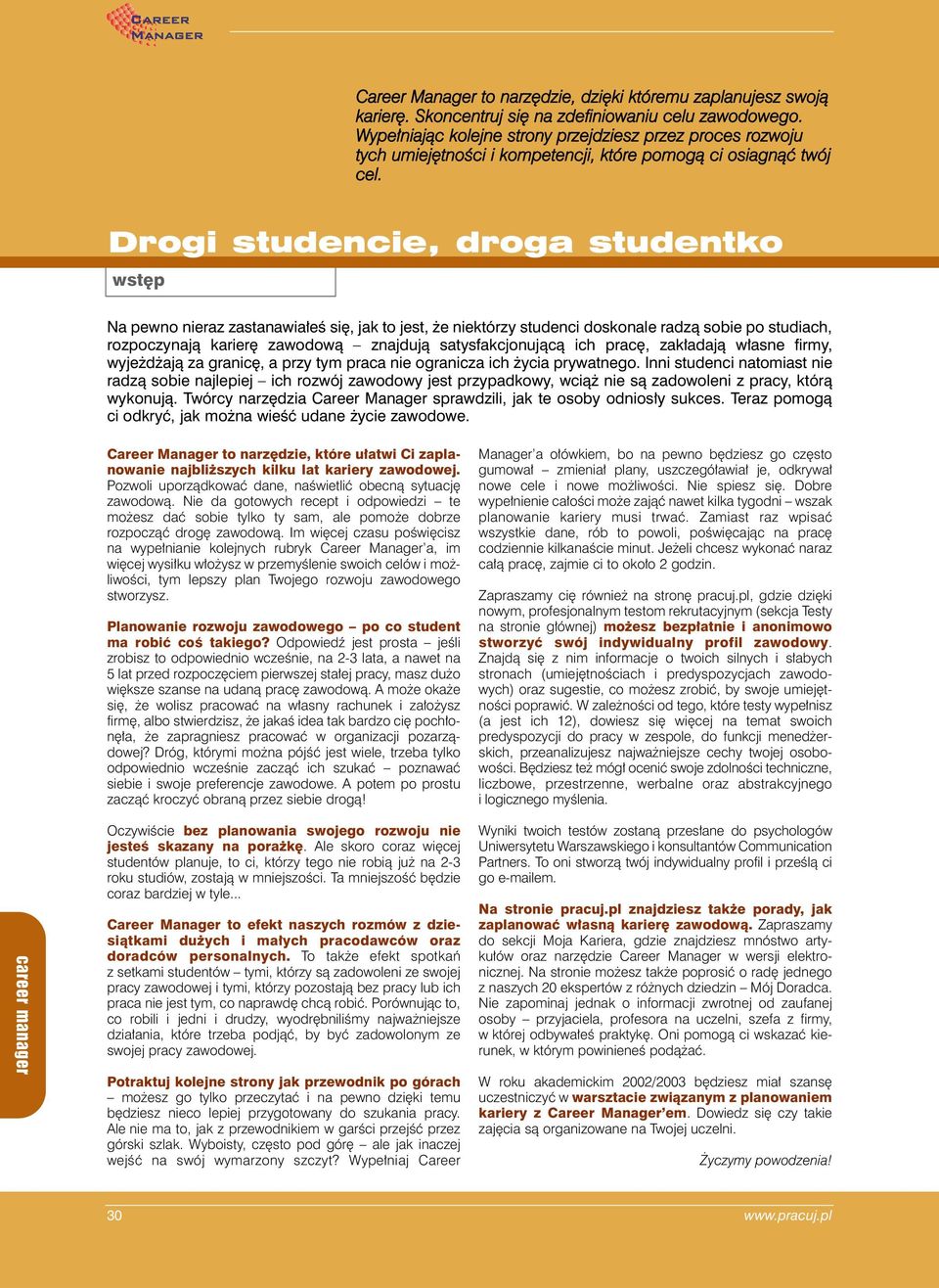 Drogi studencie, droga studentko wstęp Na pewno nieraz zastanawiałeś się, jak to jest, że niektórzy studenci doskonale radzą sobie po studiach, rozpoczynają karierę zawodową znajdują