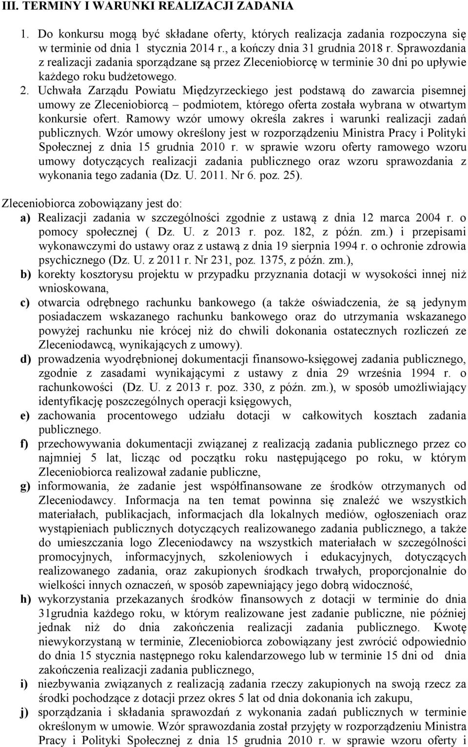 Uchwała Zarządu Powiatu Międzyrzeckiego jest podstawą do zawarcia pisemnej umowy ze Zleceniobiorcą podmiotem, którego oferta została wybrana w otwartym konkursie ofert.