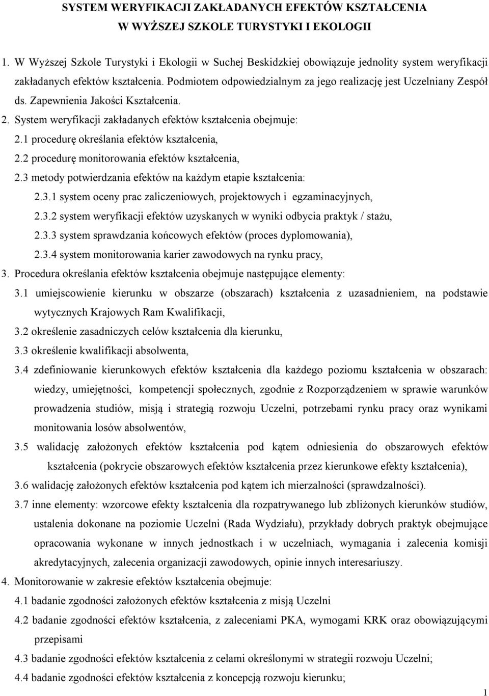 Podmiotem odpowiedzialnym za jego realizację jest Uczelniany Zespół ds. Zapewnienia Jakości Kształcenia. 2. System weryfikacji zakładanych efektów kształcenia obejmuje: 2.