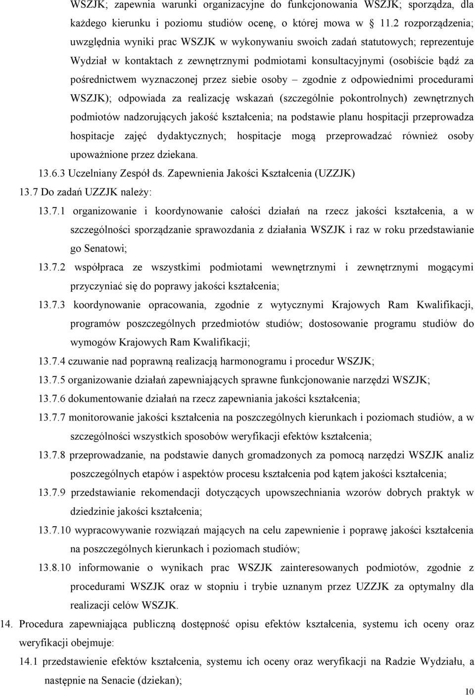 wyznaczonej przez siebie osoby zgodnie z odpowiednimi procedurami WSZJK); odpowiada za realizację wskazań (szczególnie pokontrolnych) zewnętrznych podmiotów nadzorujących jakość kształcenia; na