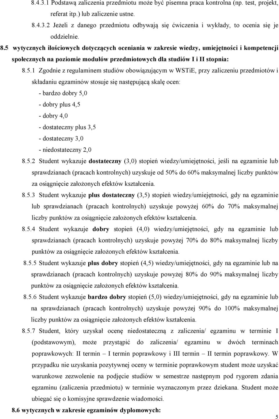 studiów obowiązującym w WSTiE, przy zaliczeniu przedmiotów i składaniu egzaminów stosuje się następującą skalę ocen: - bardzo dobry 5,0 - dobry plus 4,5 - dobry 4,0 - dostateczny plus 3,5 -