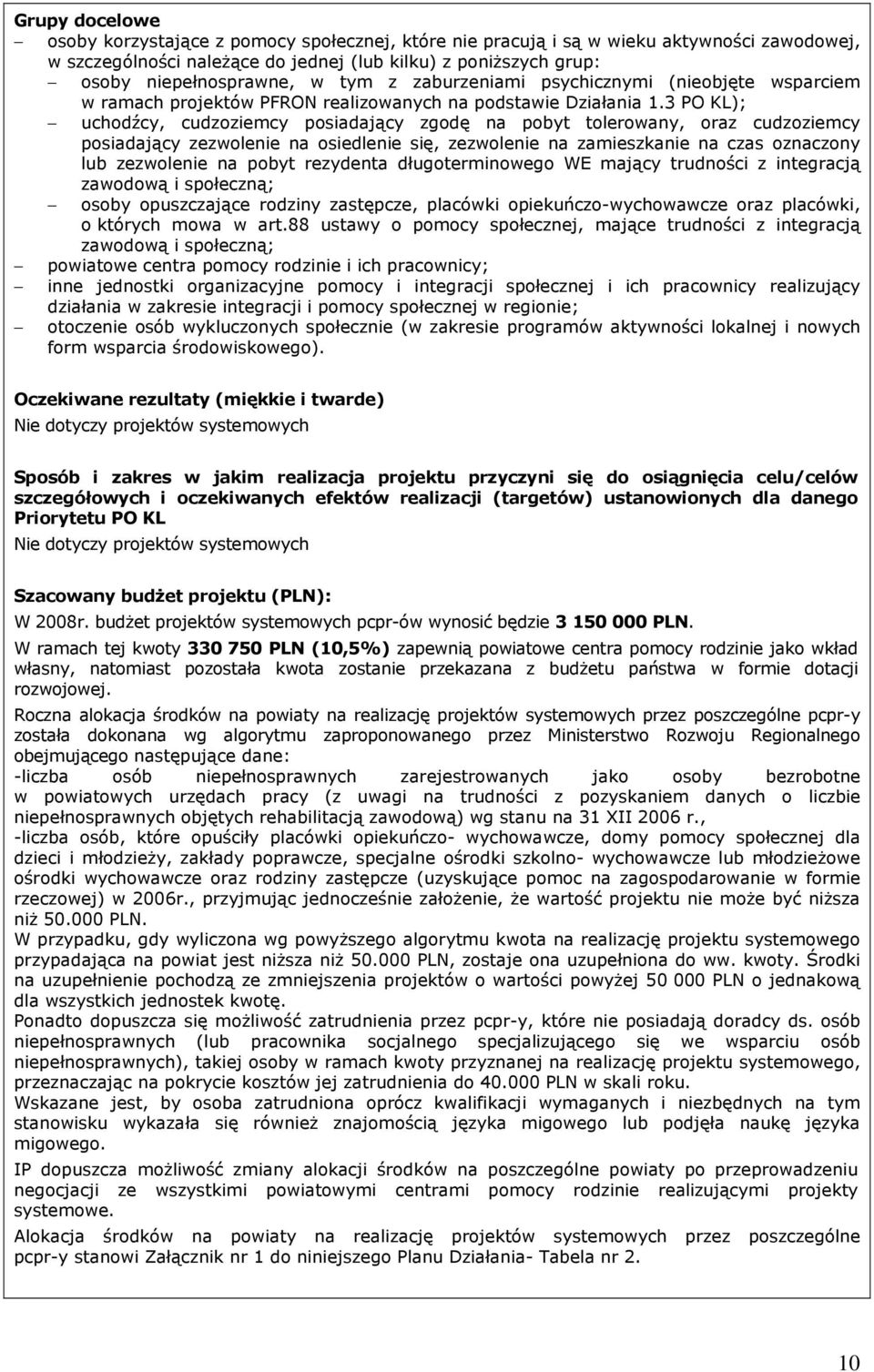 3 PO KL); uchodźcy, cudzoziemcy posiadający zgodę na pobyt tolerowany, oraz cudzoziemcy posiadający zezwolenie na osiedlenie się, zezwolenie na zamieszkanie na czas oznaczony lub zezwolenie na pobyt