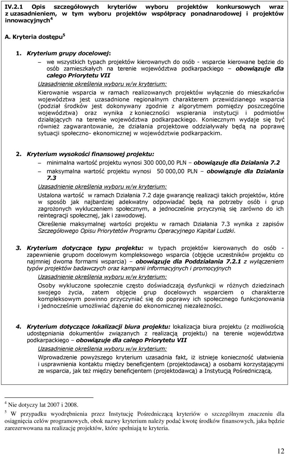 VII Uzasadnienie określenia wyboru w/w kryterium: Kierowanie wsparcia w ramach realizowanych projektów wyłącznie do mieszkańców województwa jest uzasadnione regionalnym charakterem przewidzianego