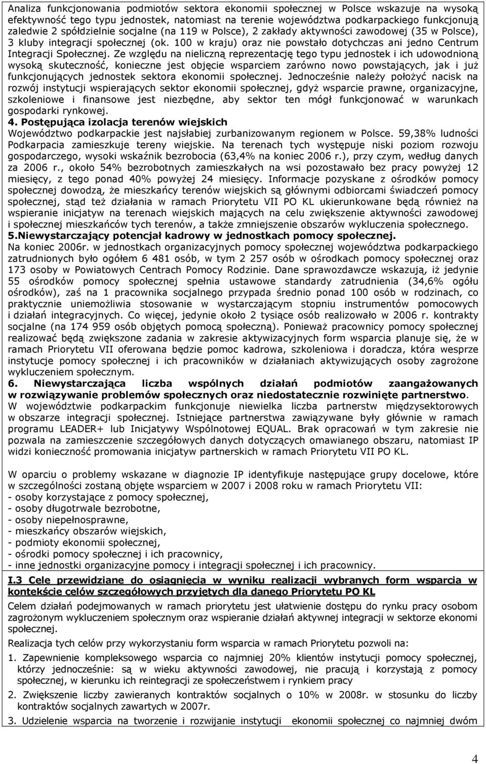 100 w kraju) oraz nie powstało dotychczas ani jedno Centrum Integracji Społecznej.