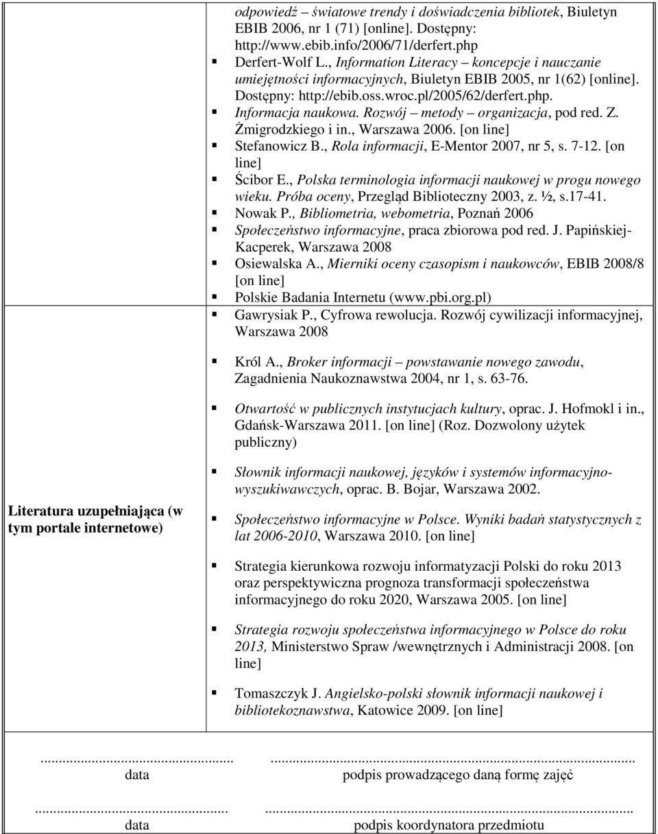 Rozwój metody organizacja, pod red. Z. Żmigrodzkiego i in., Warszawa 2006. [on line] Stefanowicz B., Rola informacji, E-Mentor 2007, nr 5, s. 7-12. [on line] Ścibor E.