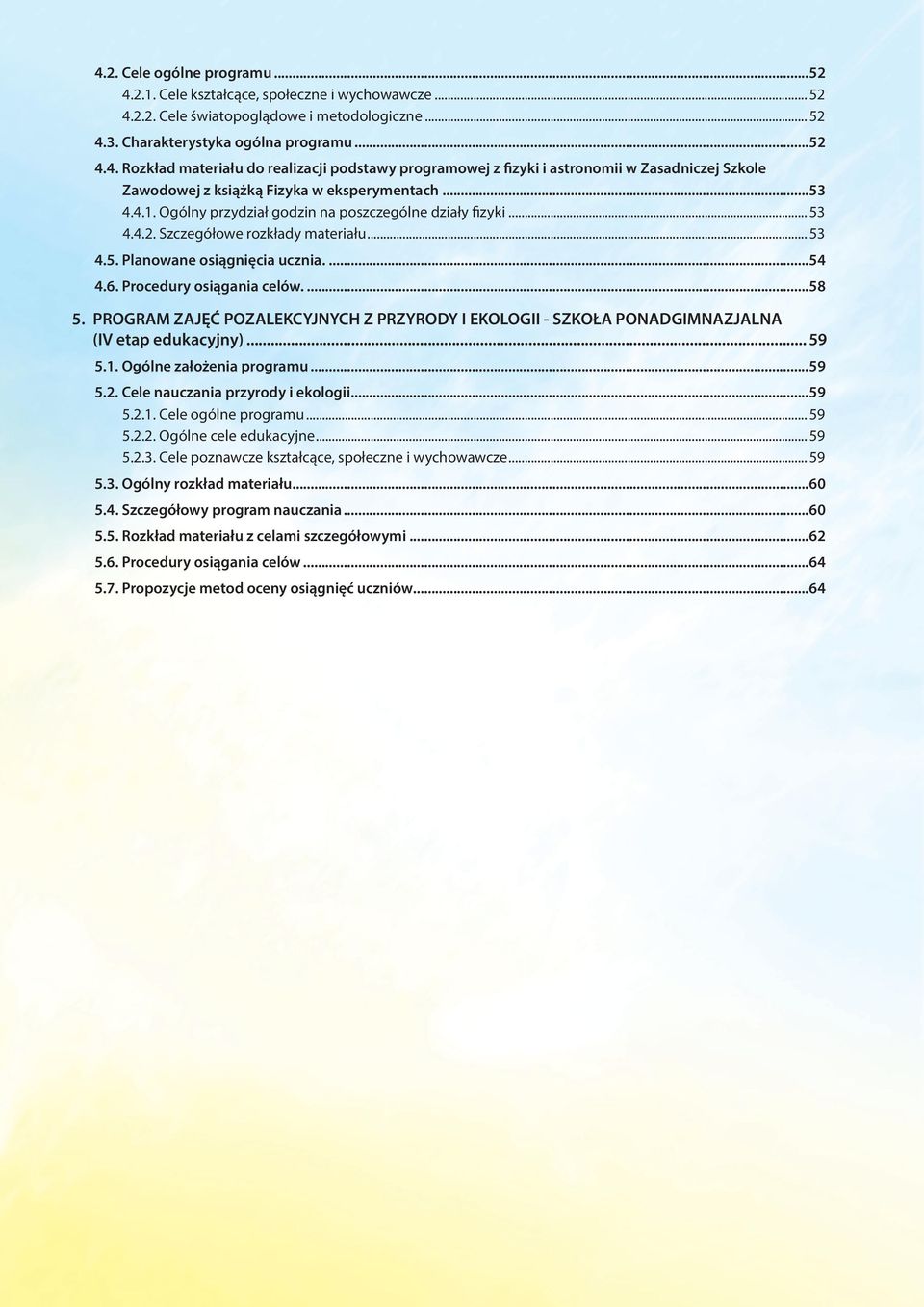 PROGRAM ZAJĘĆ POZALEKCYJNYCH Z PRZYRODY I EKOLOGII - SZKOŁA PONADGIMNAZJALNA (IV etap edukacyjny)... 59 5.1. Ogólne założenia programu...59 5.2. Cele nauczania przyrody i ekologii...59 5.2.1. Cele ogólne programu.