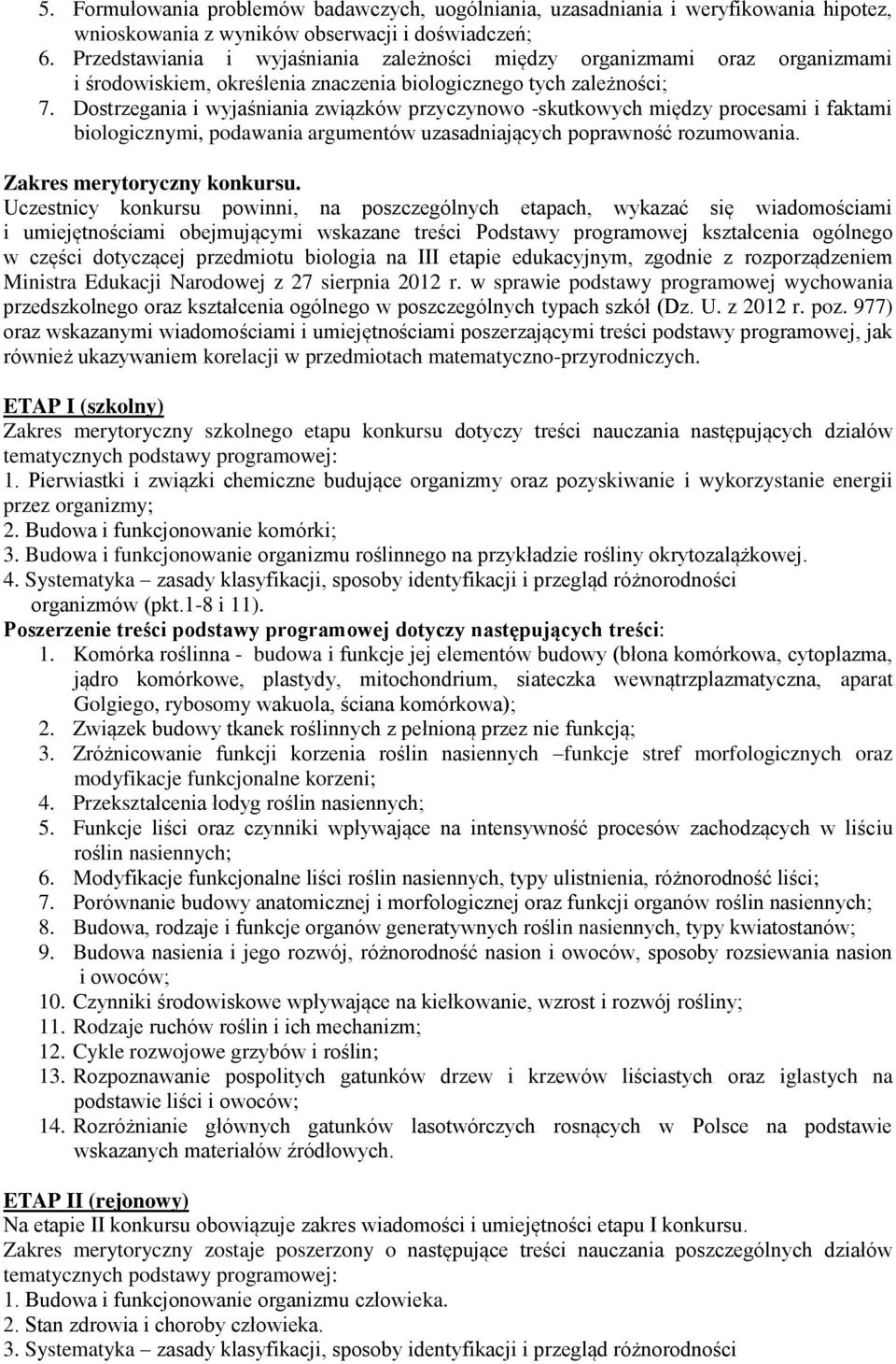 Dostrzegania i wyjaśniania związków przyczynowo -skutkowych między procesami i faktami biologicznymi, podawania argumentów uzasadniających poprawność rozumowania. Zakres merytoryczny konkursu.