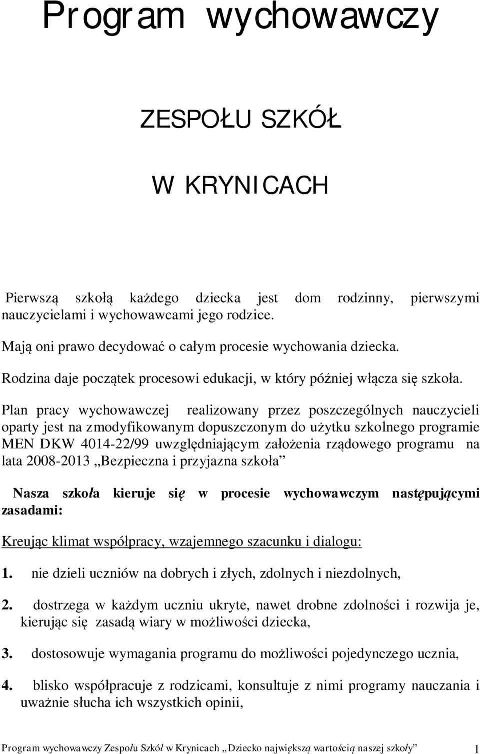 Plan pracy wychowawczej realizowany przez poszczególnych nauczycieli oparty jest na zmodyfikowanym dopuszczonym do u ytku szkolnego programie MEN DKW 4014-22/99 uwzgl dniaj cym za enia rz dowego