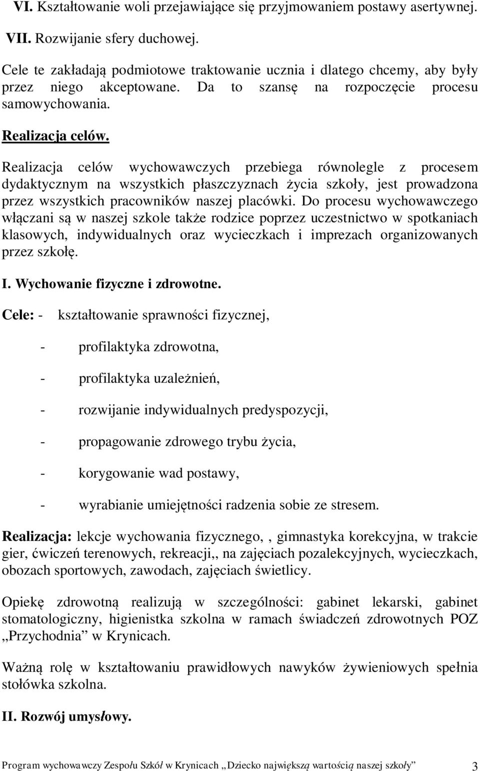 Realizacja celów wychowawczych przebiega równolegle z procesem dydaktycznym na wszystkich p aszczyznach ycia szko y, jest prowadzona przez wszystkich pracowników naszej placówki.