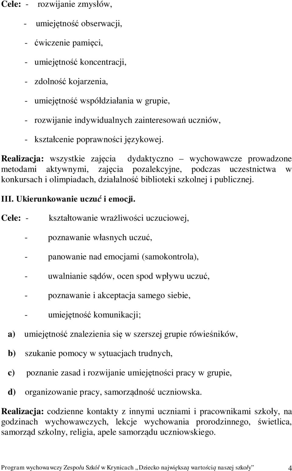 Realizacja: wszystkie zaj cia dydaktyczno wychowawcze prowadzone metodami aktywnymi, zaj cia pozalekcyjne, podczas uczestnictwa w konkursach i olimpiadach, dzia alno biblioteki szkolnej i publicznej.