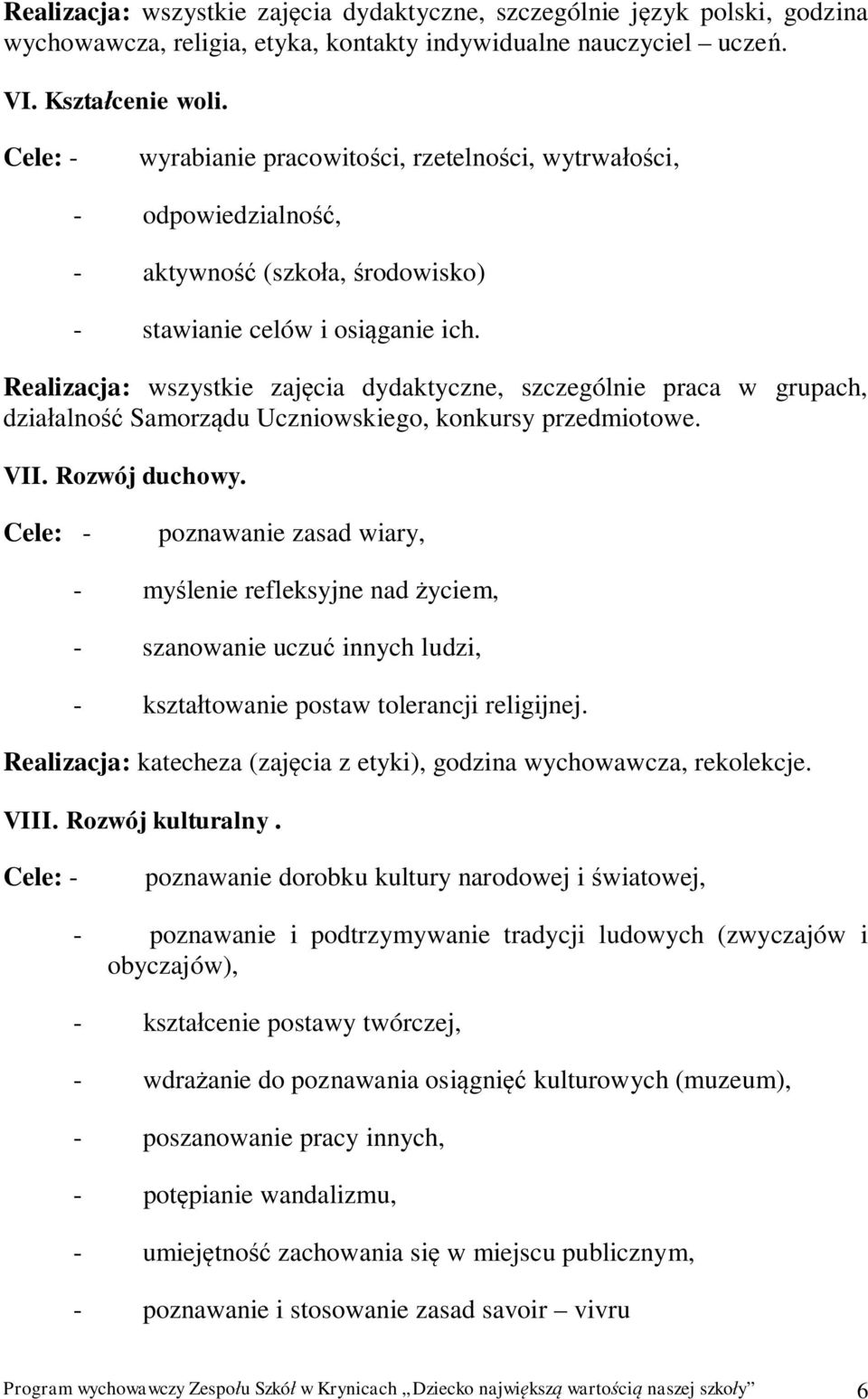 Realizacja: wszystkie zaj cia dydaktyczne, szczególnie praca w grupach, dzia alno Samorz du Uczniowskiego, konkursy przedmiotowe. VII. Rozwój duchowy.