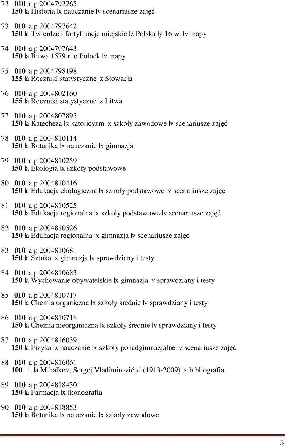 zawodowe v scenariusze zajęć 78 010 a p 2004810114 150 a Botanika x nauczanie x gimnazja 79 010 a p 2004810259 150 a Ekologia x szkoły podstawowe 80 010 a p 2004810416 150 a Edukacja ekologiczna x