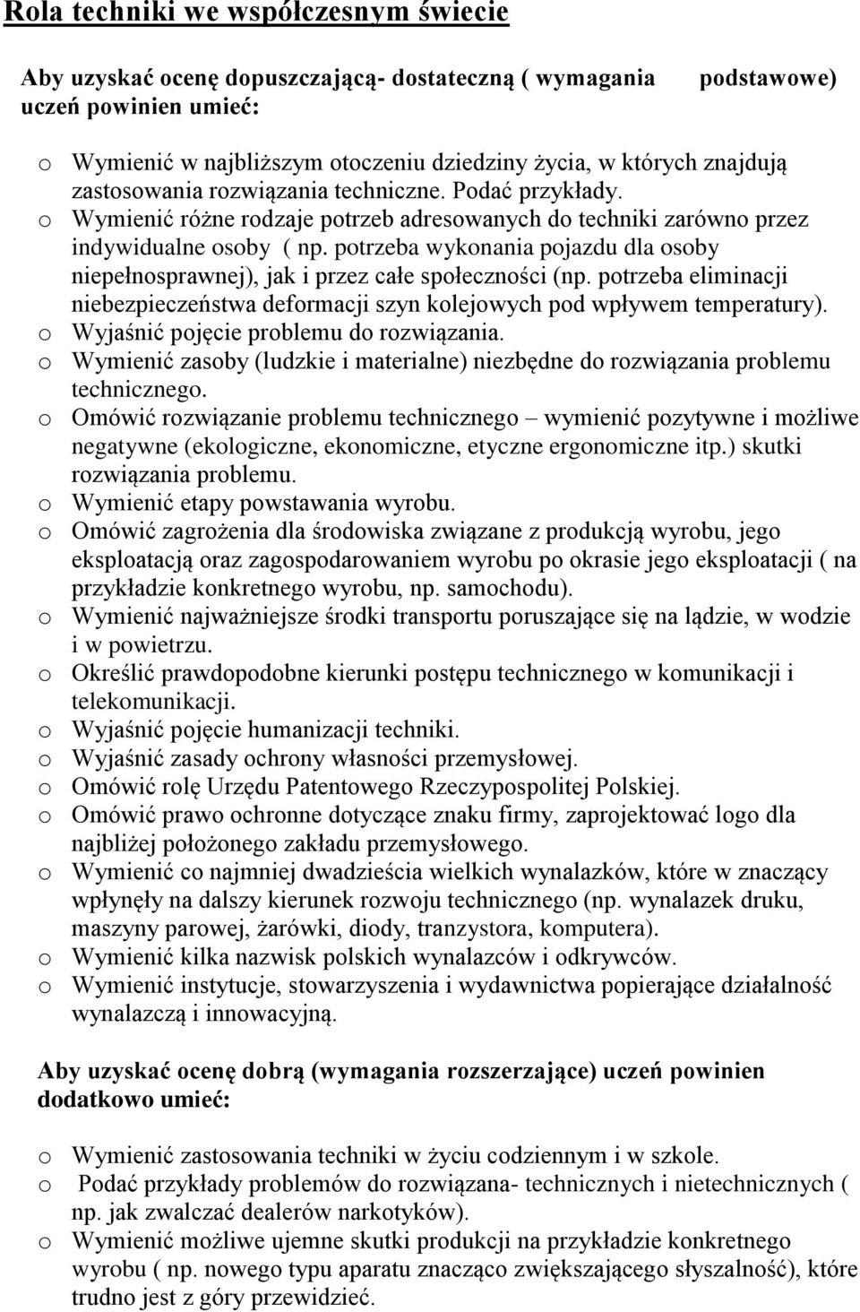 potrzeba wykonania pojazdu dla osoby niepełnosprawnej), jak i przez całe społeczności (np. potrzeba eliminacji niebezpieczeństwa deformacji szyn kolejowych pod wpływem temperatury).