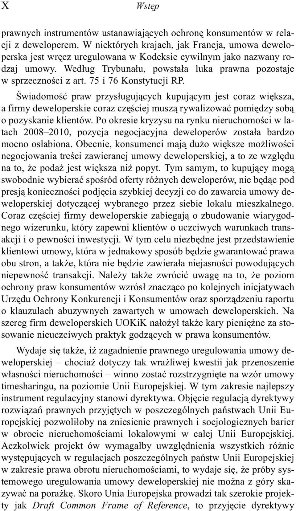 75 i 76 Konstytucji RP. Œwiadomoœæ praw przys³uguj¹cych kupuj¹cym jest coraz wiêksza, a firmy deweloperskie coraz czêœciej musz¹ rywalizowaæ pomiêdzy sob¹ o pozyskanie klientów.