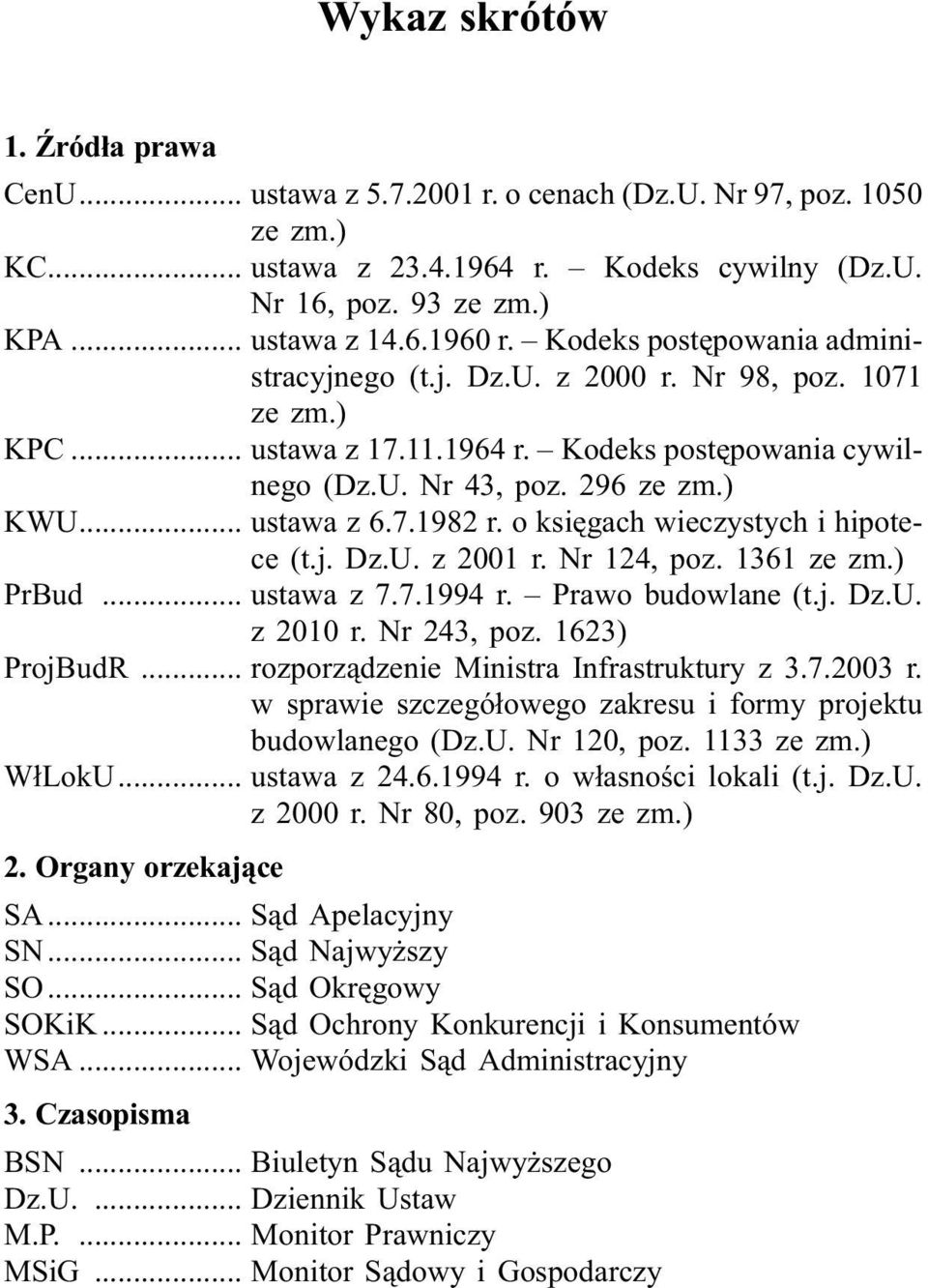 ) KWU... ustawa z 6.7.1982 r. o ksiêgach wieczystych i hipotece (t.j. Dz.U. z 2001 r. Nr 124, poz. 1361 ze zm.) PrBud... ustawa z 7.7.1994 r. Prawo budowlane (t.j. Dz.U. z 2010 r. Nr 243, poz.