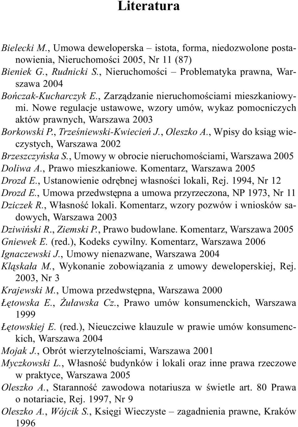 Nowe regulacje ustawowe, wzory umów, wykaz pomocniczych aktów prawnych, Warszawa 2003 Borkowski P., Trzeœniewski-Kwiecieñ J., Oleszko A., Wpisy do ksi¹g wieczystych, Warszawa 2002 Brzeszczyñska S.