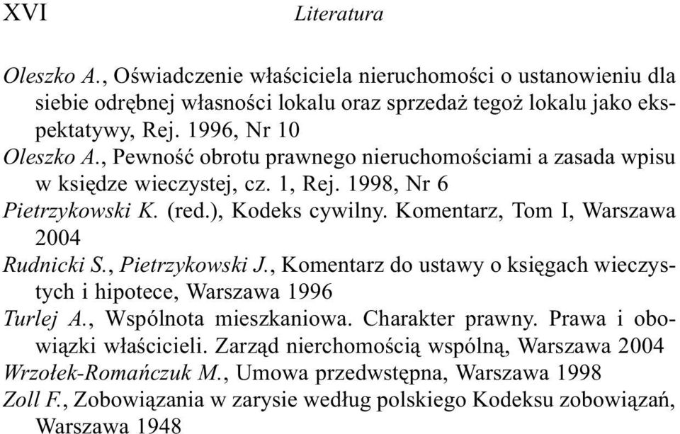 Komentarz, Tom I, Warszawa 2004 Rudnicki S., Pietrzykowski J., Komentarz do ustawy o ksiêgach wieczystych i hipotece, Warszawa 1996 Turlej A., Wspólnota mieszkaniowa.