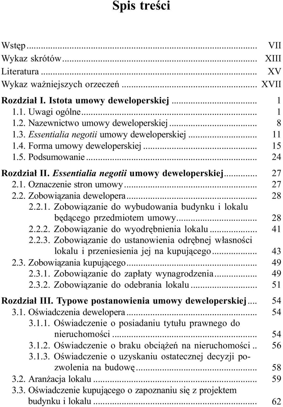 Essentialia negotii umowy deweloperskiej... 27 2.1. Oznaczenie stron umowy... 27 2.2. Zobowi¹zania dewelopera... 28 2.2.1. Zobowi¹zanie do wybudowania budynku i lokalu bêd¹cego przedmiotem umowy.