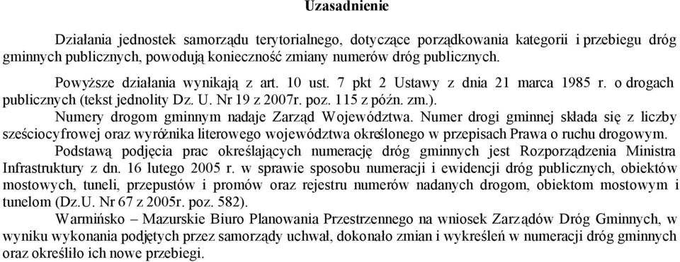 Numery drogom gminnym nadaje Zarząd Województwa. Numer drogi gminnej składa się z liczby sześciocyfrowej oraz wyróżnika literowego województwa określonego w przepisach Prawa o ruchu drogowym.