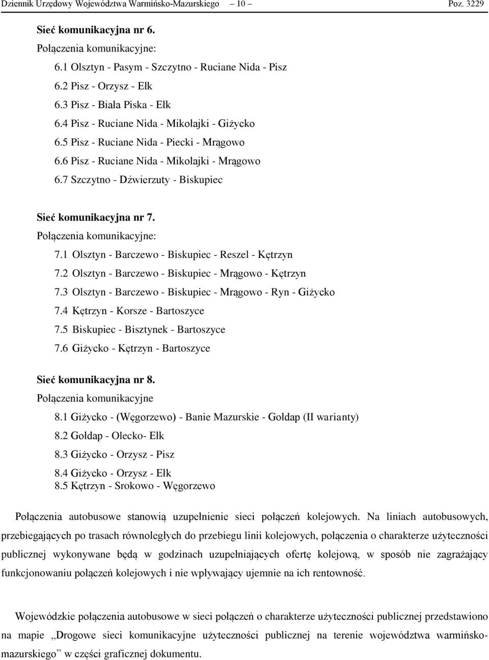 7 Szczytno - Dźwierzuty - Biskupiec Sieć komunikacyjna nr 7. Połączenia komunikacyjne: 7.1 Olsztyn - Barczewo - Biskupiec - Reszel - Kętrzyn 7.2 Olsztyn - Barczewo - Biskupiec - Mrągowo - Kętrzyn 7.