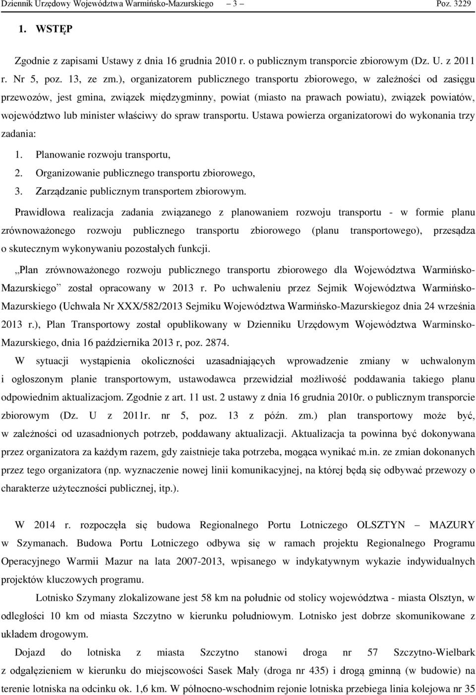 właściwy do spraw transportu. Ustawa powierza organizatorowi do wykonania trzy zadania: 1. Planowanie rozwoju transportu, 2. Organizowanie publicznego transportu zbiorowego, 3.