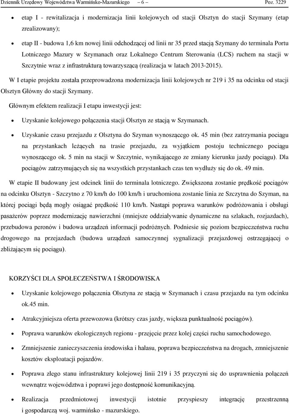 Szymany do terminala Portu Lotniczego Mazury w Szymanach oraz Lokalnego Centrum Sterowania (LCS) ruchem na stacji w Szczytnie wraz z infrastrukturą towarzyszącą (realizacja w latach 2013-2015).