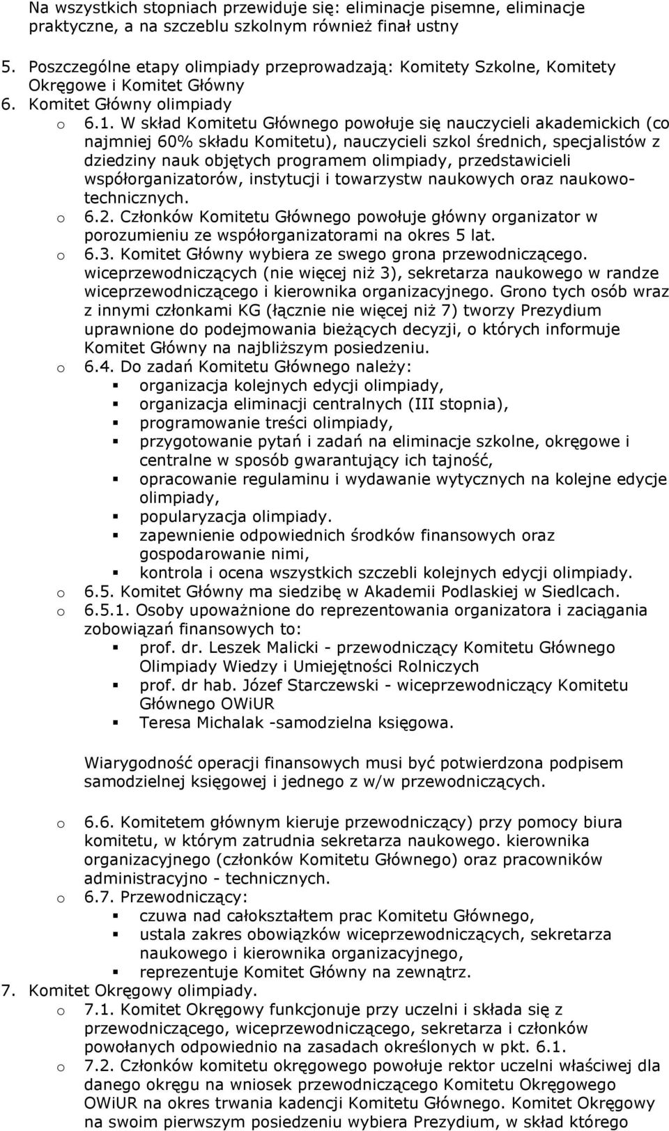 W skład Kmitetu Główneg pwłuje się nauczycieli akademickich (c najmniej 60% składu Kmitetu), nauczycieli szkl średnich, specjalistów z dziedziny nauk bjętych prgramem limpiady, przedstawicieli