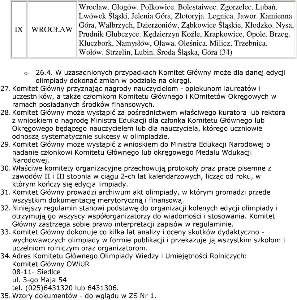26.4. W uzasadninych przypadkach Kmitet Główny mże dla danej edycji limpiady dknać zmian w pdziale na kręgi. 27.