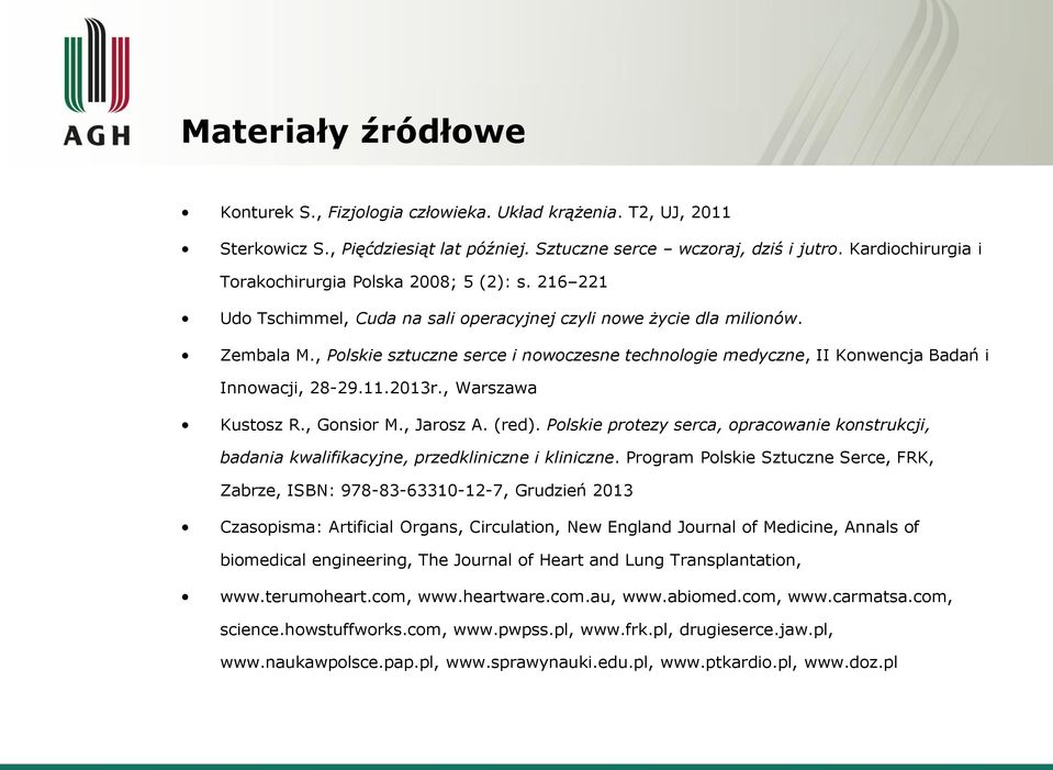 , Polskie sztuczne serce i nowoczesne technologie medyczne, II Konwencja Badań i Innowacji, 28-29.11.2013r., Warszawa Kustosz R., Gonsior M., Jarosz A. (red).