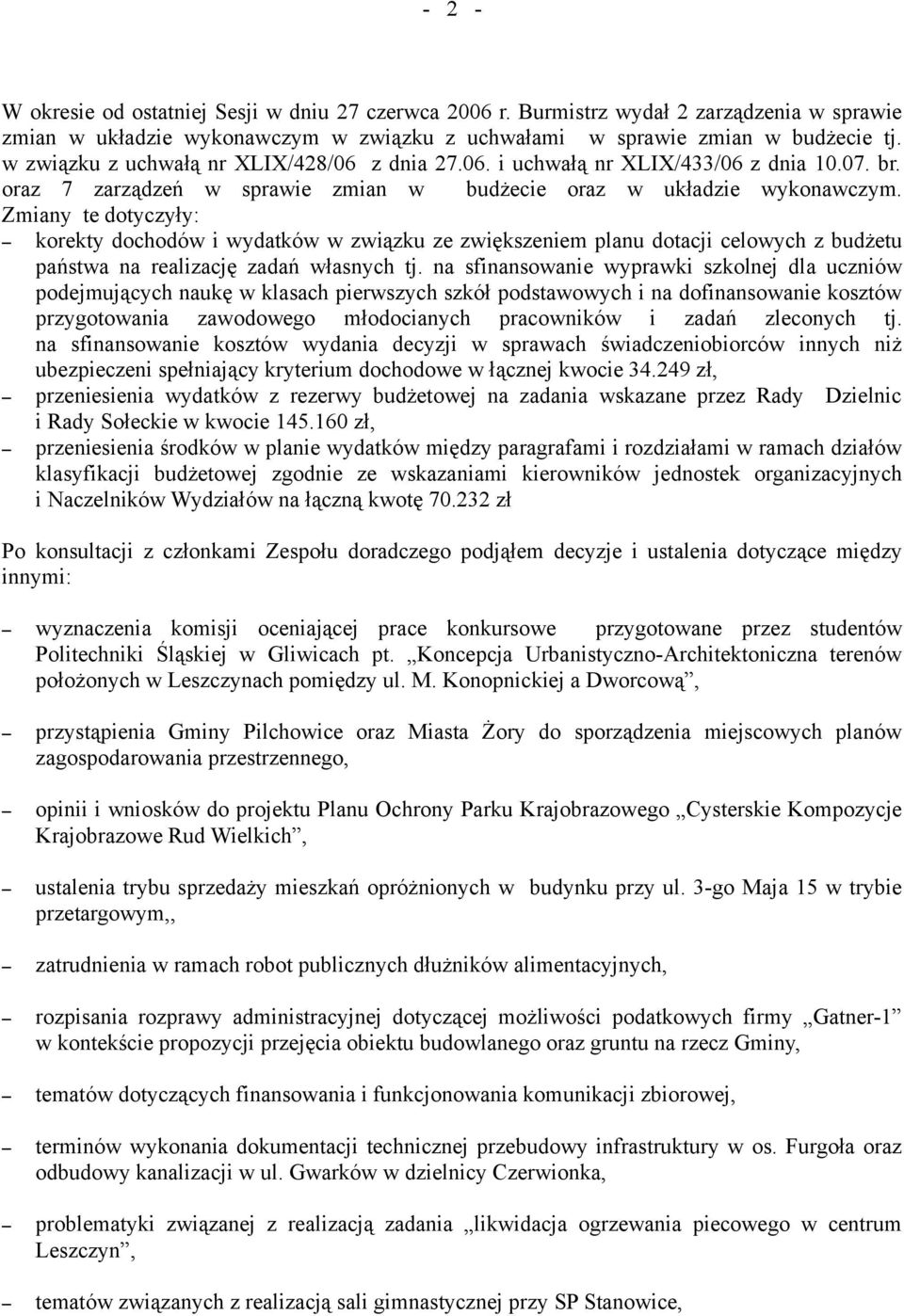 Zmiany te dotyczyły: korekty dochodów i wydatków w związku ze zwiększeniem planu dotacji celowych z budżetu państwa na realizację zadań własnych tj.