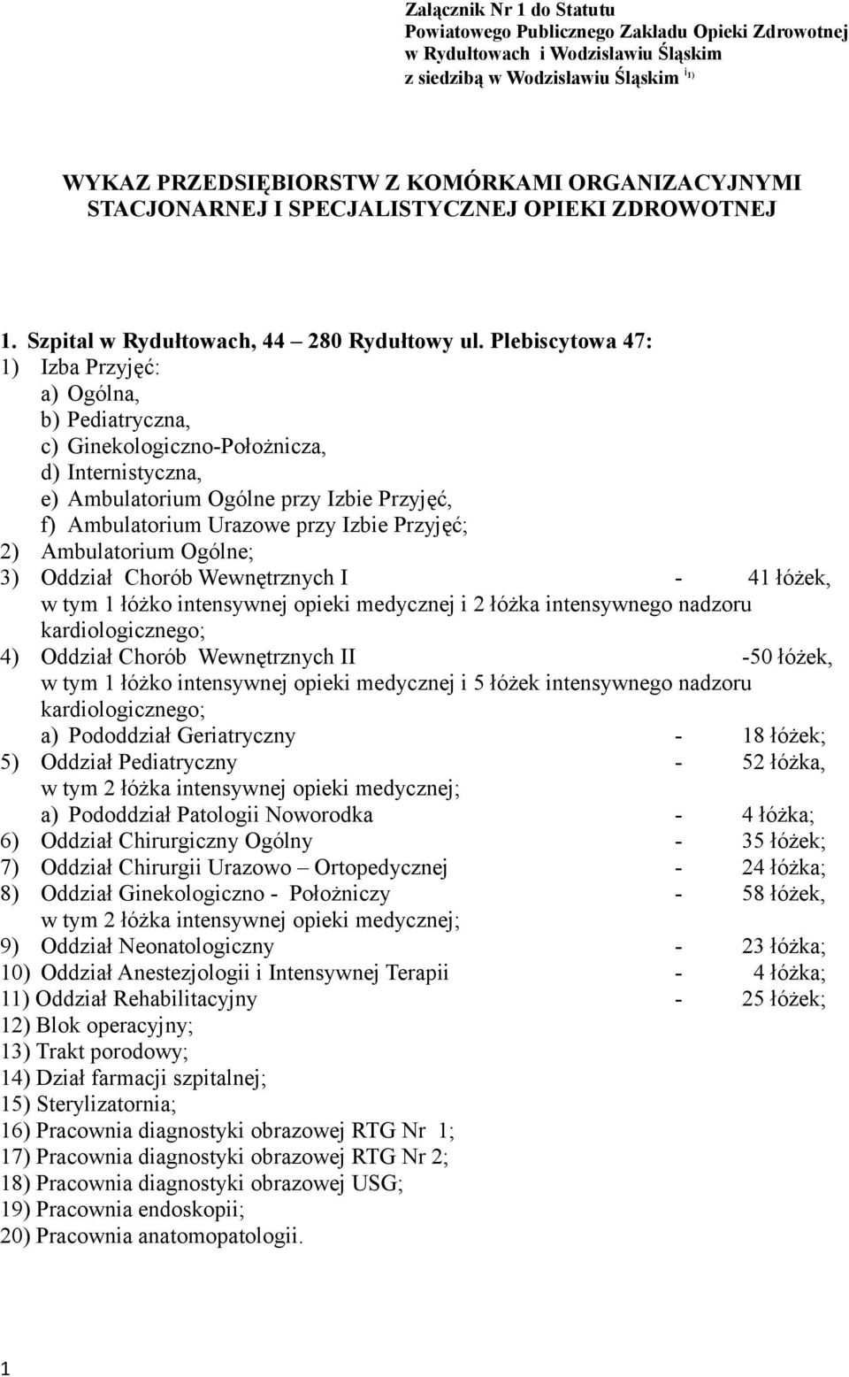 Plebiscytowa 47: 1) Izba Przyjęć: a) Ogólna, b) Pediatryczna, c) Ginekologiczno-Położnicza, d) Internistyczna, e) Ambulatorium Ogólne przy Izbie Przyjęć, f) Ambulatorium Urazowe przy Izbie Przyjęć;