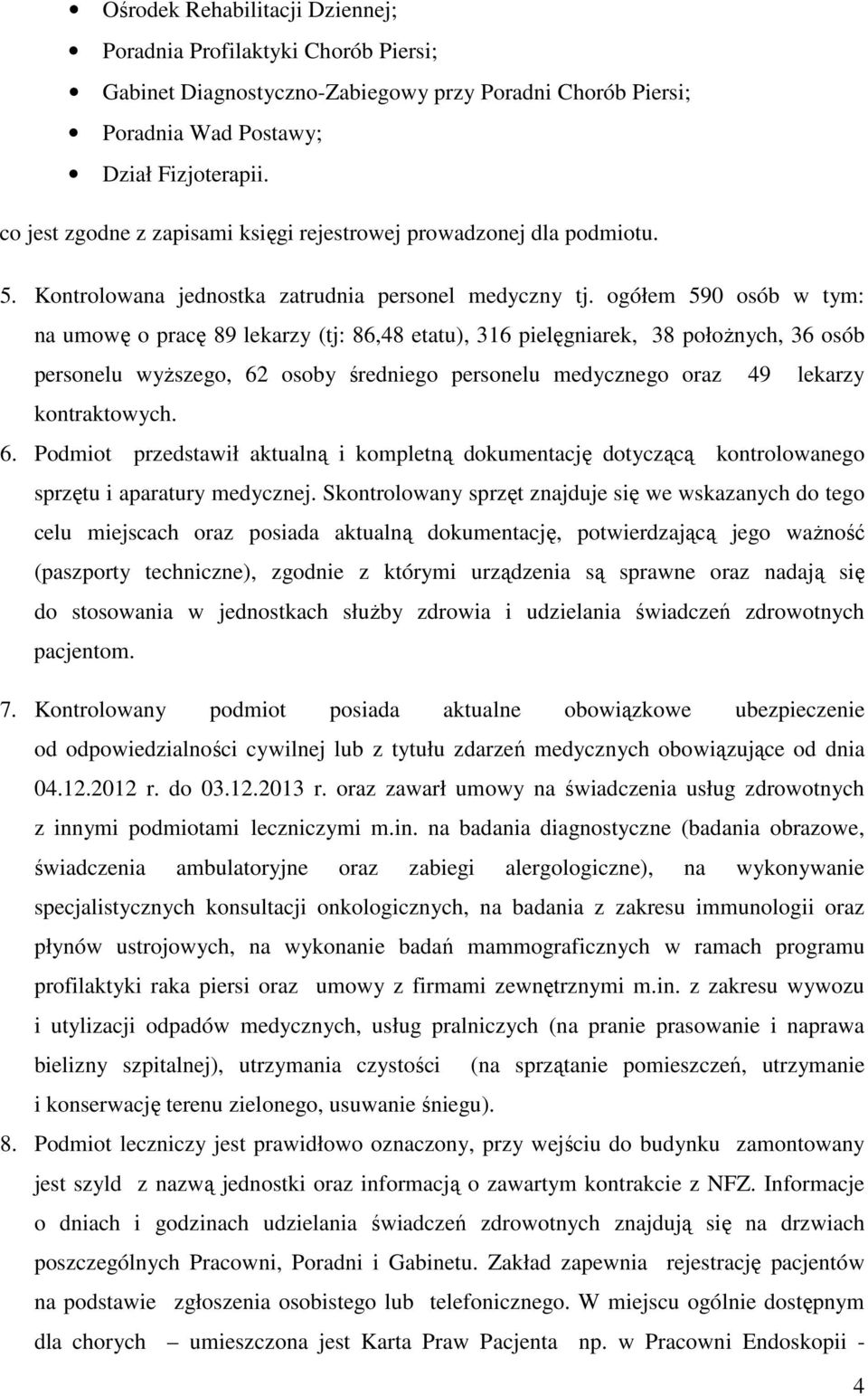 ogółem 590 osób w tym: na umowę o pracę 89 lekarzy (tj: 86,48 etatu), 316 pielęgniarek, 38 położnych, 36 osób personelu wyższego, 62 osoby średniego personelu medycznego oraz 49 lekarzy kontraktowych.