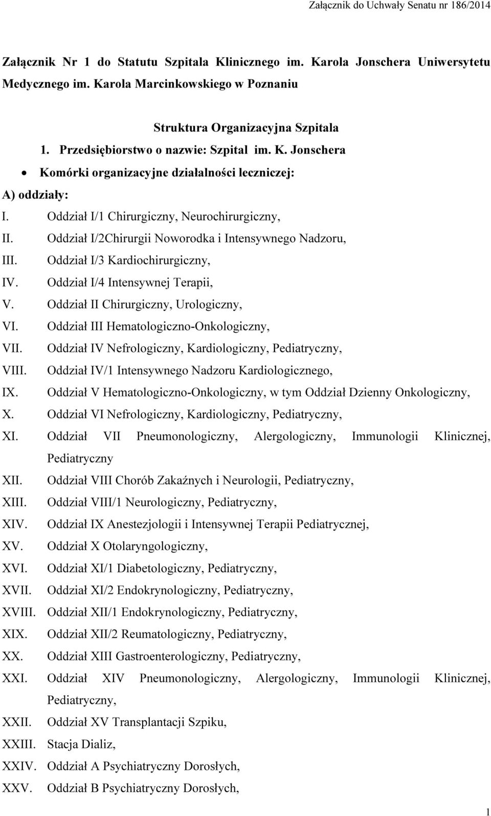 Oddział I/1 Chirurgiczny, Neurochirurgiczny, II. Oddział I/2Chirurgii Noworodka i Intensywnego Nadzoru, III. Oddział I/3 Kardiochirurgiczny, IV. Oddział I/4 Intensywnej Terapii, V.