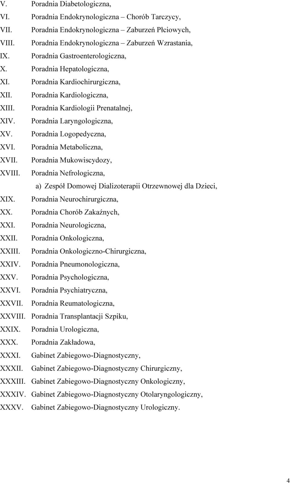 Poradnia Logopedyczna, XVI. Poradnia Metaboliczna, XVII. Poradnia Mukowiscydozy, XVIII. Poradnia Nefrologiczna, a) Zespół Domowej Dializoterapii Otrzewnowej dla Dzieci, XIX.