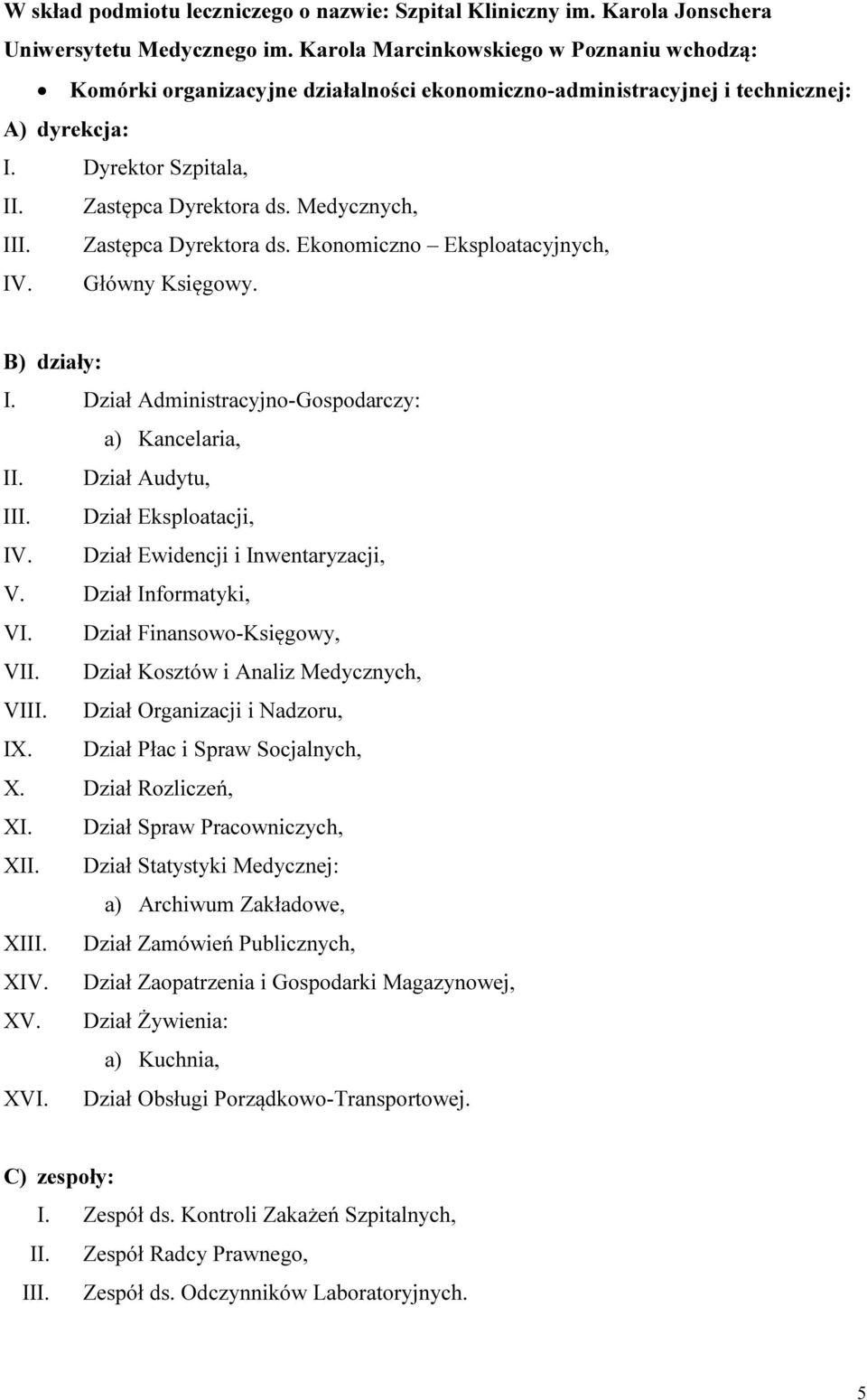 Zastępca Dyrektora ds. Ekonomiczno Eksploatacyjnych, IV. Główny Księgowy. B) działy: I. Dział Administracyjno-Gospodarczy: a) Kancelaria, II. Dział Audytu, III. Dział Eksploatacji, IV.