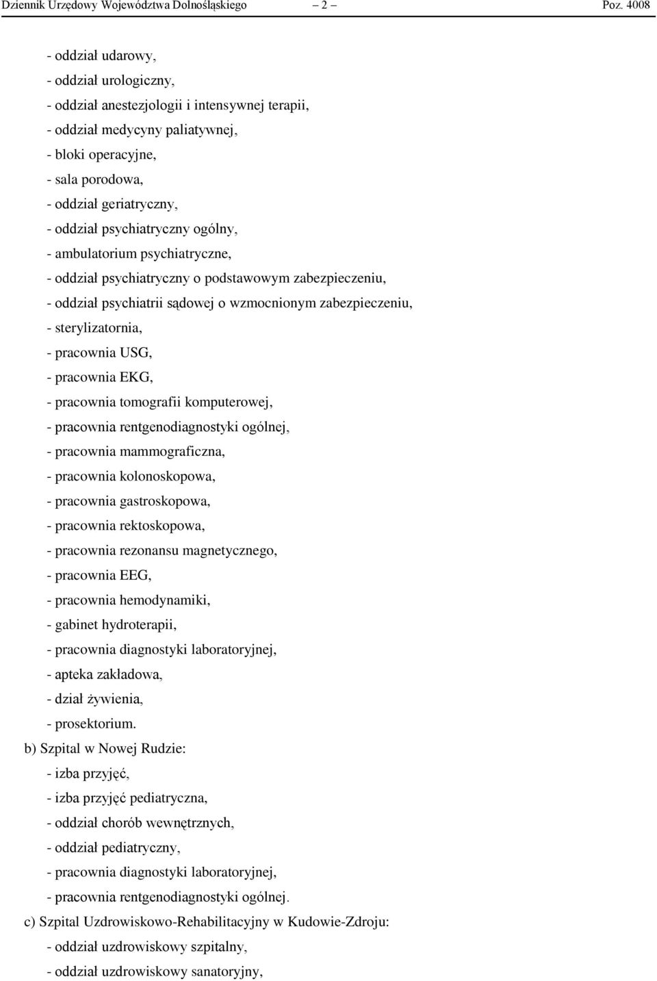 psychiatryczny ogólny, - ambulatorium psychiatryczne, - oddział psychiatryczny o podstawowym zabezpieczeniu, - oddział psychiatrii sądowej o wzmocnionym zabezpieczeniu, - sterylizatornia, - pracownia