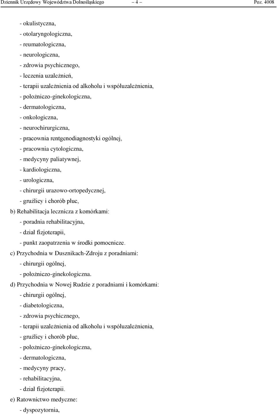 położniczo-ginekologiczna, - dermatologiczna, - onkologiczna, - neurochirurgiczna, - pracownia rentgenodiagnostyki ogólnej, - pracownia cytologiczna, - medycyny paliatywnej, - kardiologiczna, -