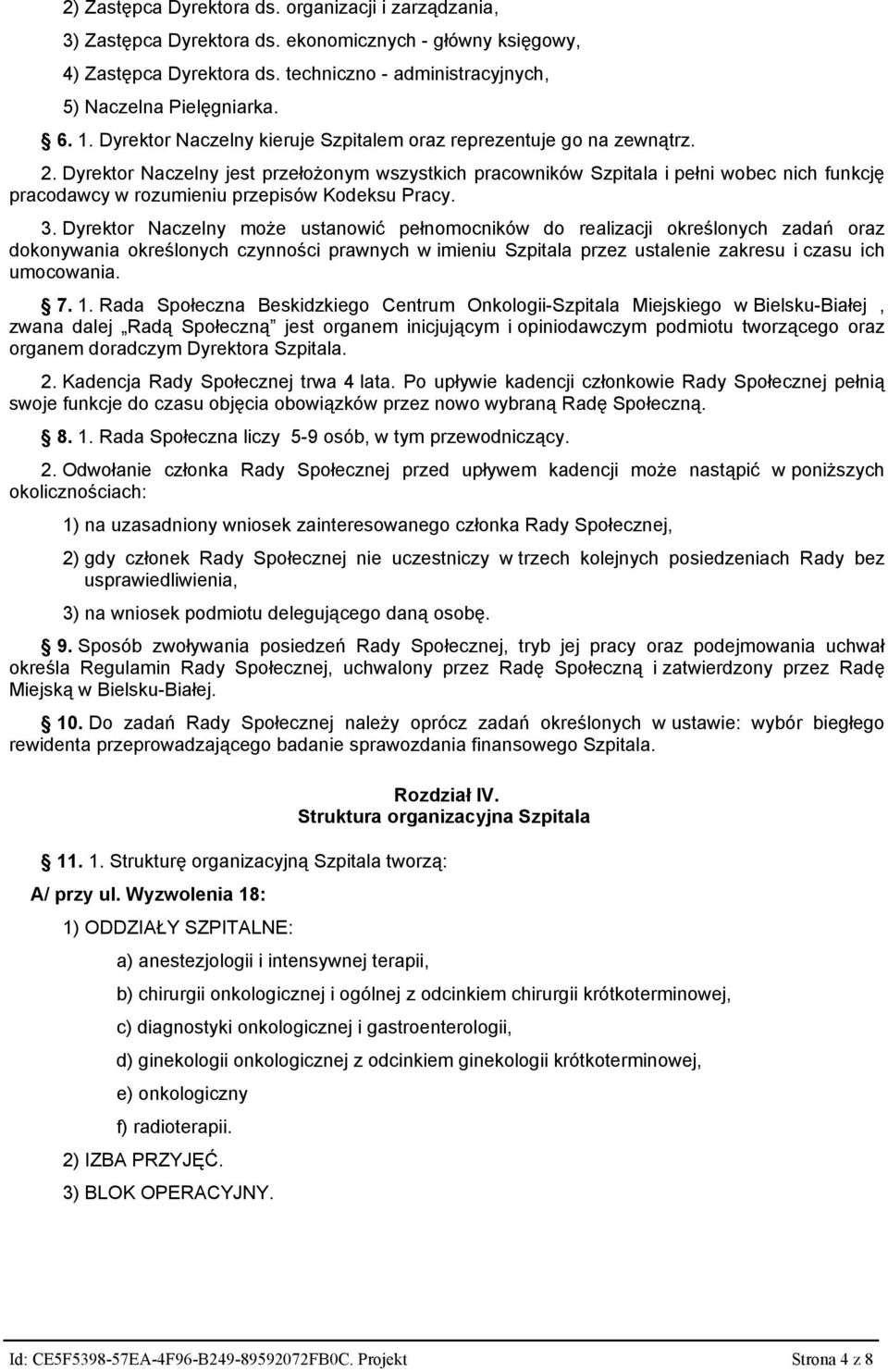 Dyrektor Naczelny jest przełożonym wszystkich pracowników Szpitala i pełni wobec nich funkcję pracodawcy w rozumieniu przepisów Kodeksu Pracy. 3.